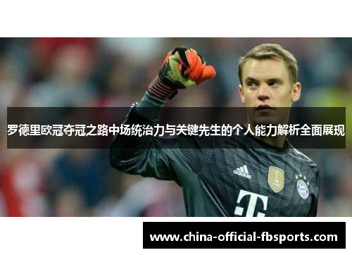 罗德里欧冠夺冠之路中场统治力与关键先生的个人能力解析全面展现