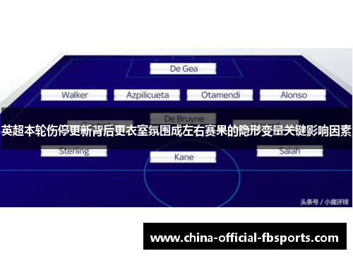 英超本轮伤停更新背后更衣室氛围成左右赛果的隐形变量关键影响因素