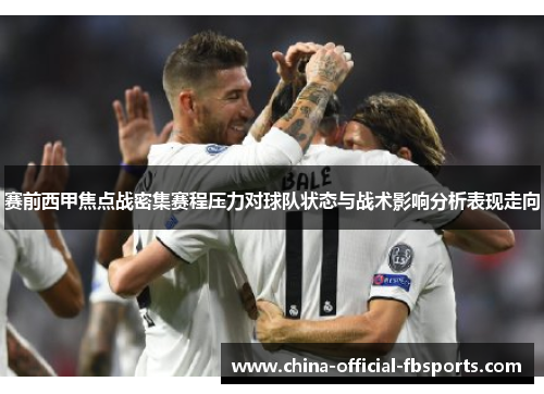 赛前西甲焦点战密集赛程压力对球队状态与战术影响分析表现走向