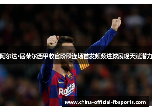阿尔达·居莱尔西甲收官阶段连场首发频频进球展现天赋潜力