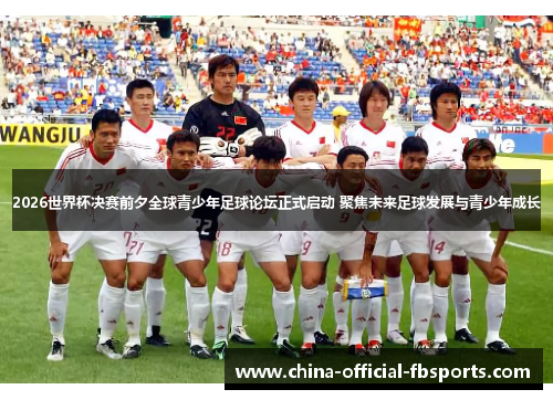 2026世界杯决赛前夕全球青少年足球论坛正式启动 聚焦未来足球发展与青少年成长