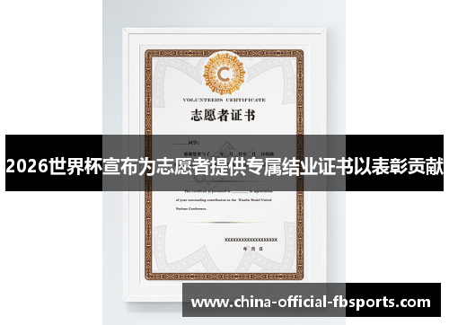 2026世界杯宣布为志愿者提供专属结业证书以表彰贡献 2026世界杯宣布为志愿者提供专属结业证书以表彰贡献