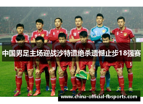中国男足主场迎战沙特遭绝杀遗憾止步18强赛