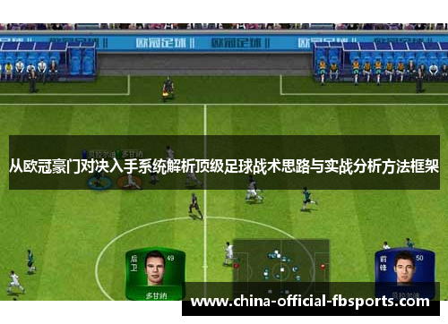 从欧冠豪门对决入手系统解析顶级足球战术思路与实战分析方法框架 从欧冠豪门对决入手系统解析顶级足球战术思路与实战分析方法框架