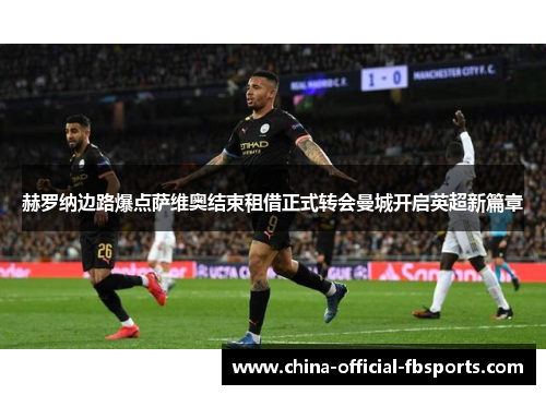 赫罗纳边路爆点萨维奥结束租借正式转会曼城开启英超新篇章 赫罗纳边路爆点萨维奥结束租借正式转会曼城开启英超新篇章